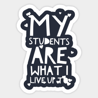 MY STUDENTS ARE WHAT I LIVE UP TO teacher shirt Sticker